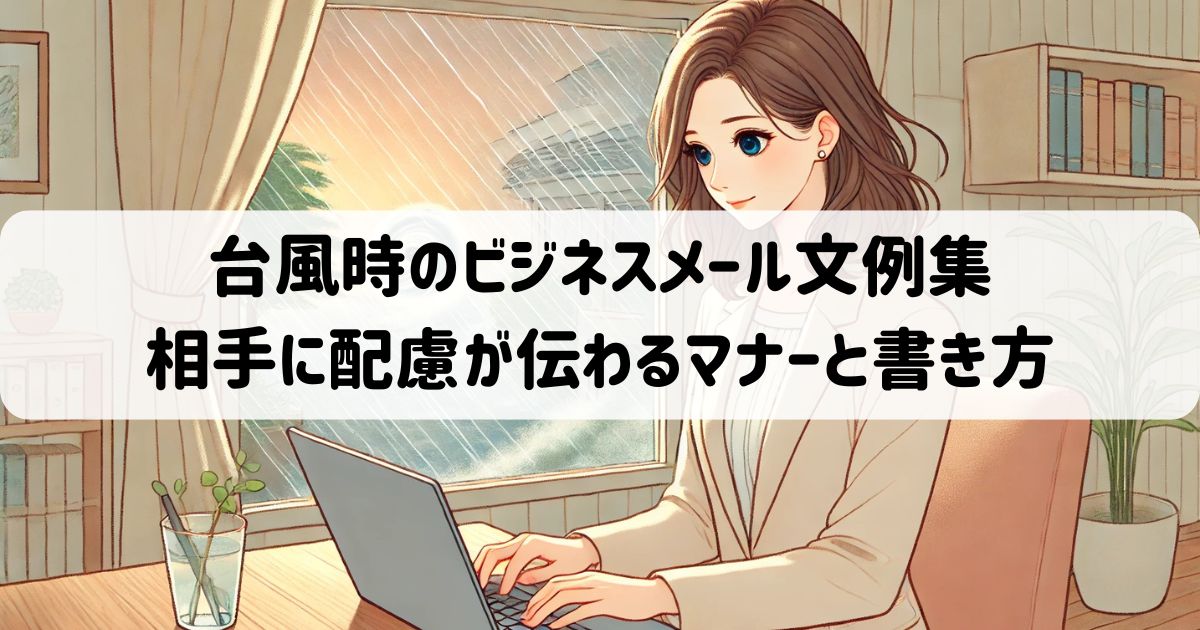 台風時のビジネスメール文例集｜相手に配慮が伝わるマナーと書き方ガイド